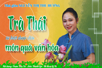 Trò chuyện với nhà giáo Nguyễn Thị Thu Hương: Trà Thái - từ biệt dược đến món quà văn hóa