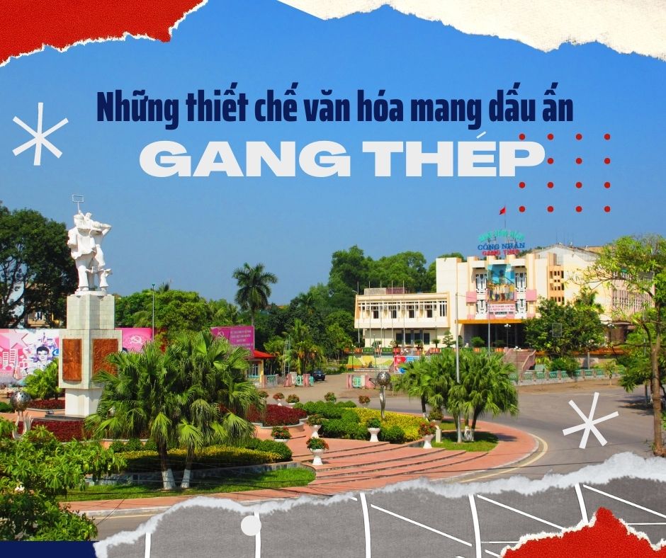 Những thiết chế văn hóa mang dấu ấn Gang Thép